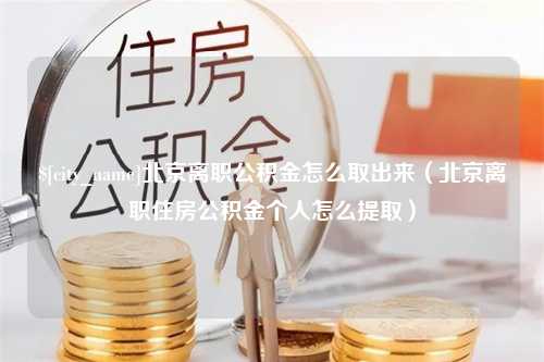 象山北京离职公积金怎么取出来（北京离职住房公积金个人怎么提取）